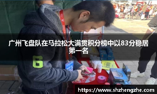 广州飞盘队在马拉松大满贯积分榜中以83分稳居第一名